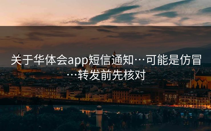 关于华体会app短信通知…可能是仿冒…转发前先核对